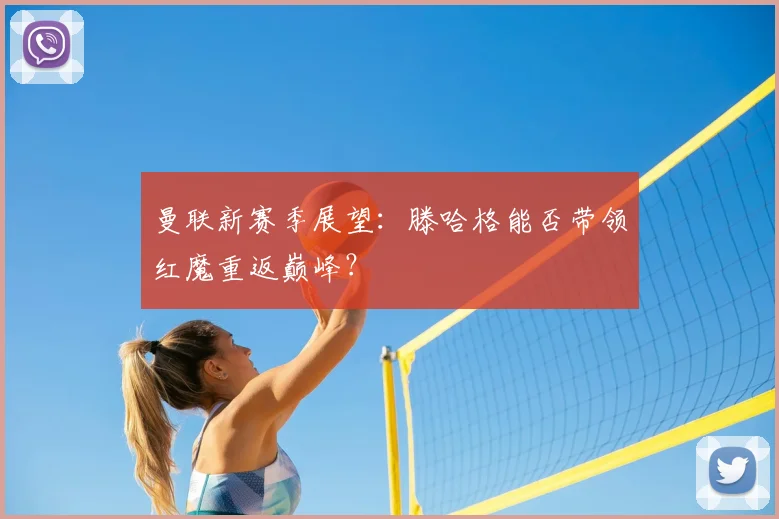 曼联新赛季展望：滕哈格能否带领红魔重返巅峰？