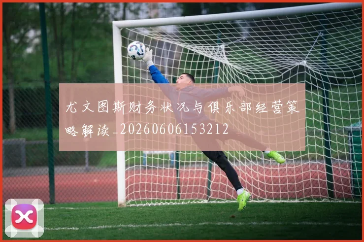 尤文图斯财务状况与俱乐部经营策略解读_20260606153212