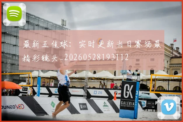 最新五佳球：实时更新当日赛场最精彩镜头_20260528193112